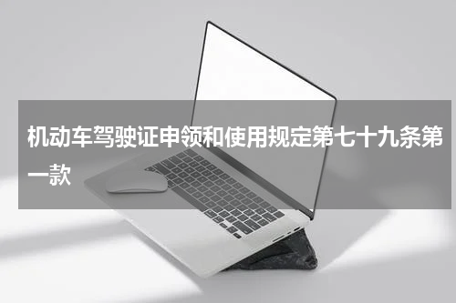 机动车驾驶证申领和使用规定第七十九条第一款