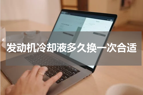 发动机冷却液多久换一次合适