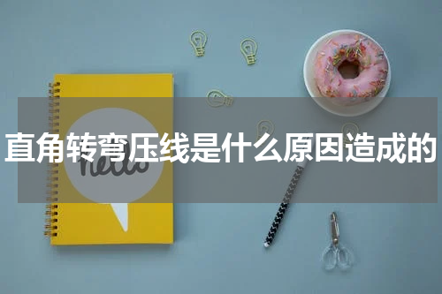 直角转弯压线是什么原因造成的