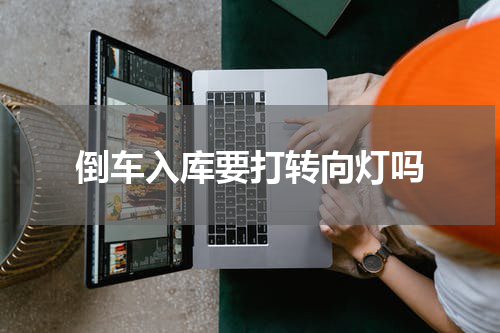 倒车入库要打转向灯吗