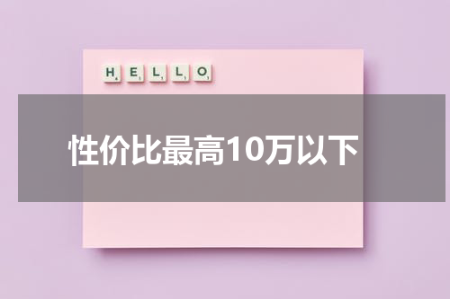 性价比最高10万以下