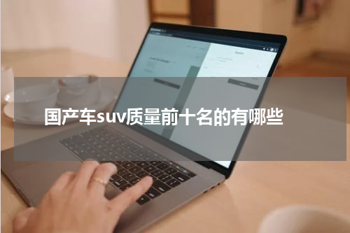 国产车suv质量前十名的有哪些