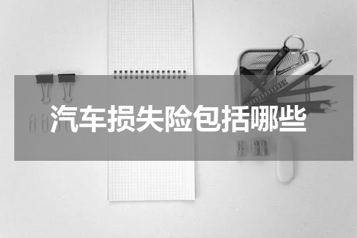 汽车损失险包括哪些