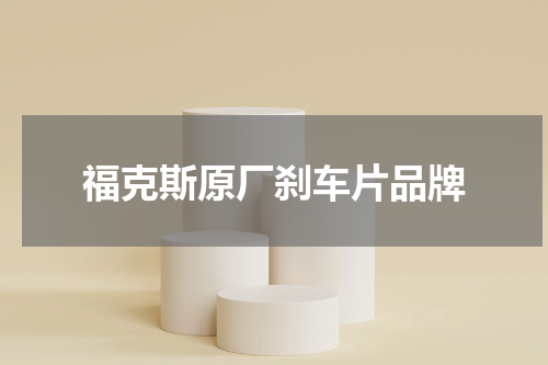 福克斯原厂刹车片品牌