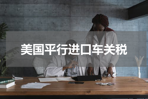 美国平行进口车关税