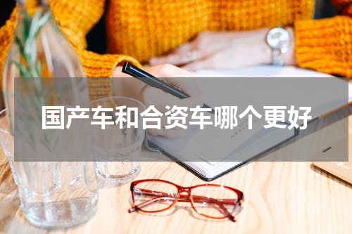 国产车和合资车哪个更好