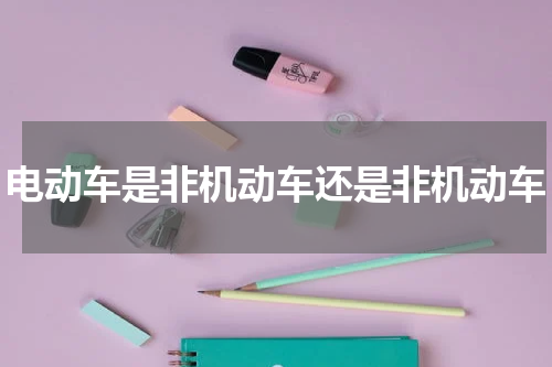 电动车是非机动车还是非机动车
