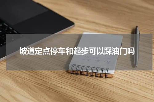 坡道定点停车和起步可以踩油门吗