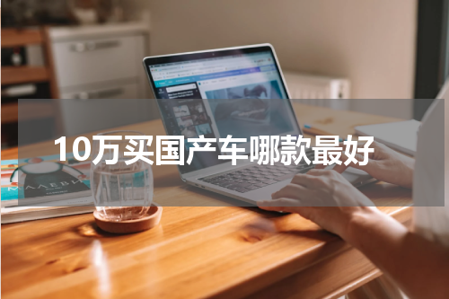 10万买国产车哪款最好