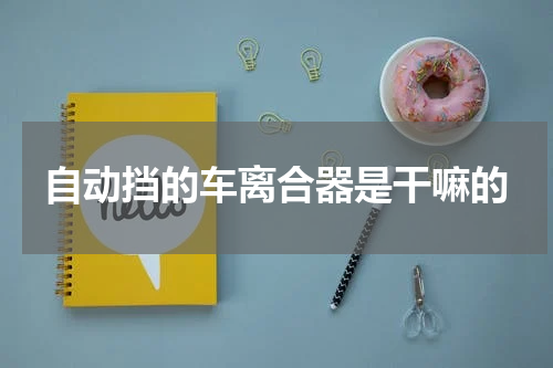自动挡的车离合器是干嘛的