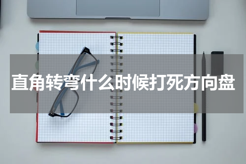 直角转弯什么时候打死方向盘