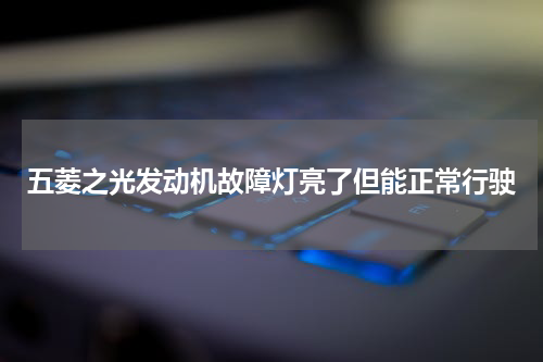 五菱之光发动机故障灯亮了但能正常行驶