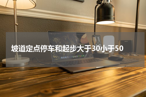 坡道定点停车和起步大于30小于50