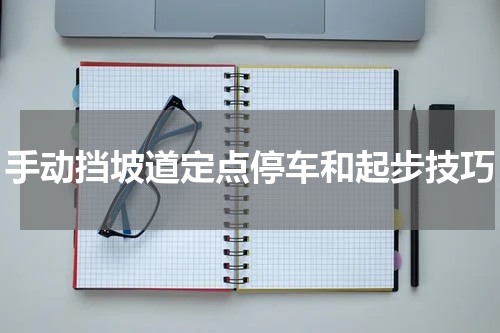手动挡坡道定点停车和起步技巧