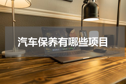 汽车保养有哪些项目