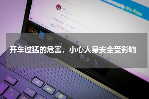  开车过猛的危害，小心人身安全受影响