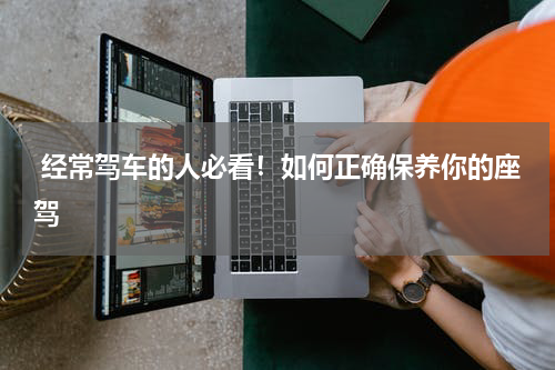  经常驾车的人必看！如何正确保养你的座驾