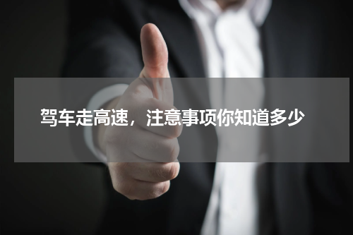  驾车走高速，注意事项你知道多少