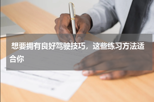  想要拥有良好驾驶技巧，这些练习方法适合你