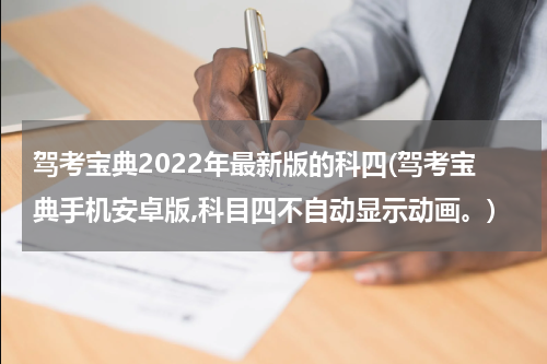 驾考宝典2022年最新版的科四(驾考宝典手机安卓版,科目四不自动显示动画。)