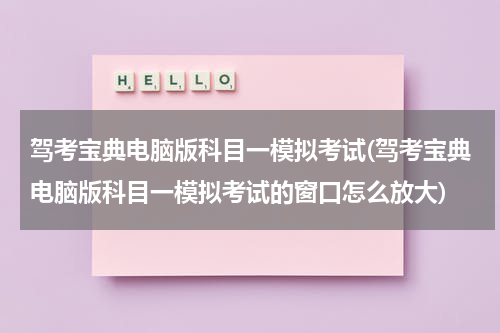 驾考宝典电脑版科目一模拟考试(驾考宝典电脑版科目一模拟考试的窗口怎么放大)