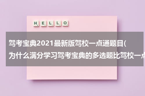 驾考宝典2021最新版驾校一点通题目(为什么满分学习驾考宝典的多选题比驾校一点通的多选题多)