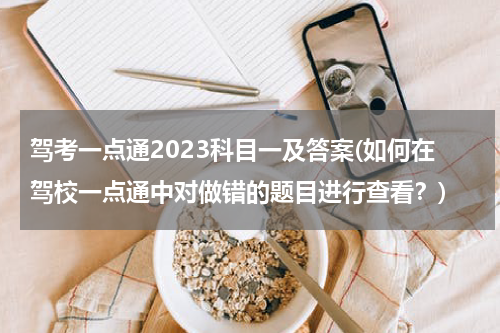 驾考一点通2023科目一及答案(如何在驾校一点通中对做错的题目进行查看？)