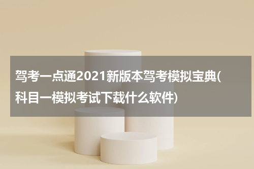 驾考一点通2021新版本驾考模拟宝典(科目一模拟考试下载什么软件)