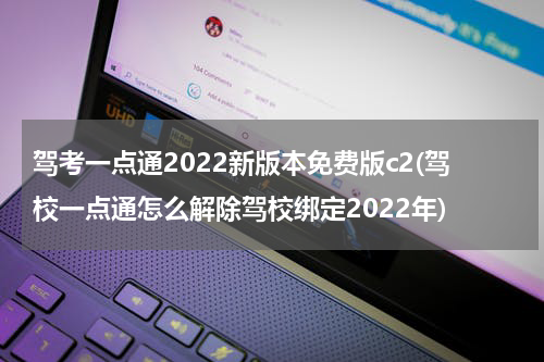 驾考一点通2022新版本免费版c2(驾校一点通怎么解除驾校绑定2022年)