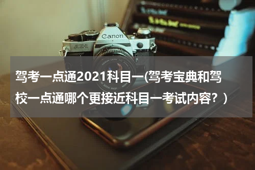驾考一点通2021科目一(驾考宝典和驾校一点通哪个更接近科目一考试内容？)