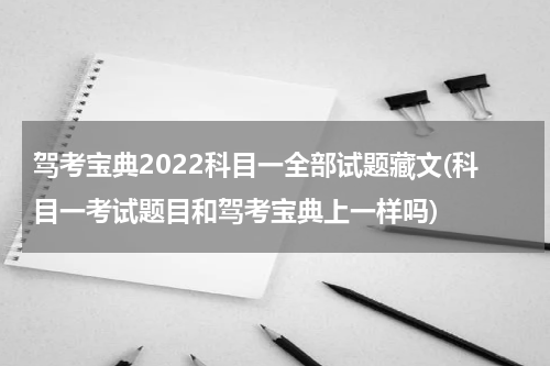 驾考宝典2022科目一全部试题藏文(科目一考试题目和驾考宝典上一样吗)
