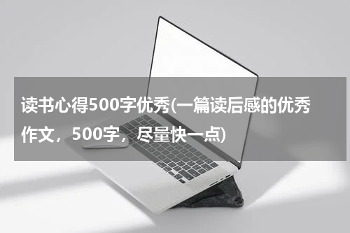 读书心得500字优秀(一篇读后感的优秀作文，500字，尽量快一点)
