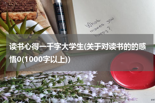 读书心得一千字大学生(关于对读书的的感悟0(1000字以上))