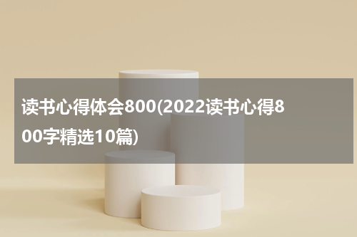 读书心得体会800(2022读书心得800字精选10篇)
