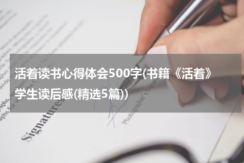 活着读书心得体会500字(书籍《活着》学生读后感(精选5篇))