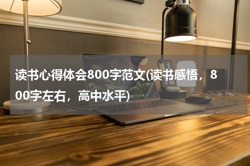 读书心得体会800字范文(读书感悟，800字左右，高中水平)