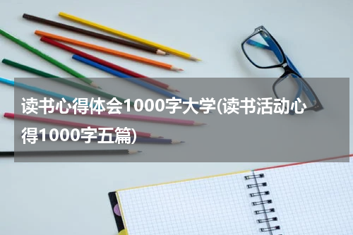 读书心得体会1000字大学(读书活动心得1000字五篇)