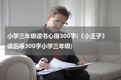 小学三年级读书心得300字(《小王子》读后感300字小学三年级)