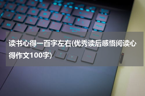 读书心得一百字左右(优秀读后感悟阅读心得作文100字)