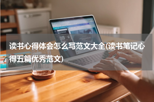 读书心得体会怎么写范文大全(读书笔记心得五篇优秀范文)