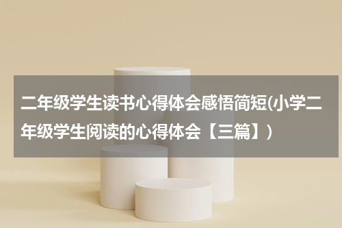 二年级学生读书心得体会感悟简短(小学二年级学生阅读的心得体会【三篇】)