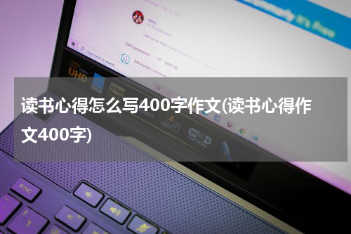 读书心得怎么写400字作文(读书心得作文400字)