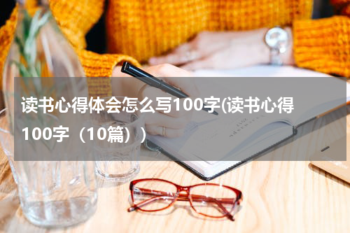 读书心得体会怎么写100字(读书心得 100字（10篇）)