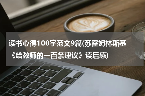 读书心得100字范文9篇(苏霍姆林斯基《给教师的一百条建议》读后感)