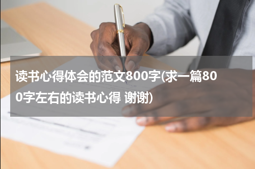 读书心得体会的范文800字(求一篇800字左右的读书心得 谢谢)