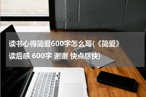 读书心得简爱600字怎么写(《简爱》 读后感 600字 谢谢 快点尽快)