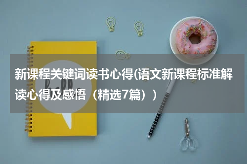 新课程关键词读书心得(语文新课程标准解读心得及感悟（精选7篇）)