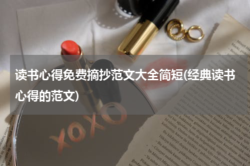 读书心得免费摘抄范文大全简短(经典读书心得的范文)
