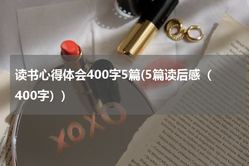 读书心得体会400字5篇(5篇读后感（400字）)