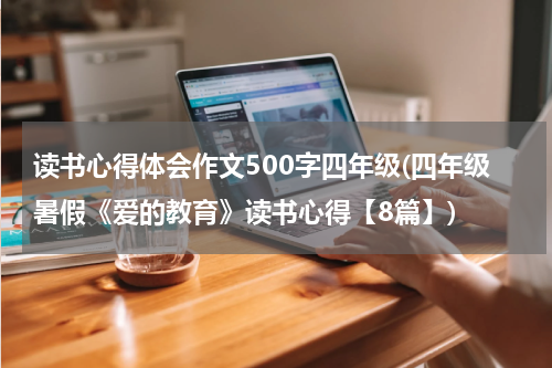 读书心得体会作文500字四年级(四年级暑假《爱的教育》读书心得【8篇】)
